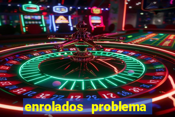 enrolados problema em dobro click jogos